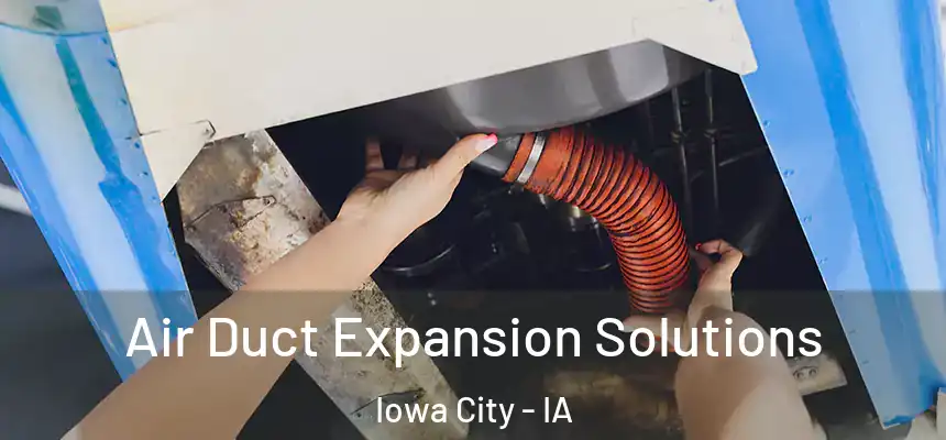 Air Duct Expansion Solutions Iowa City - IA