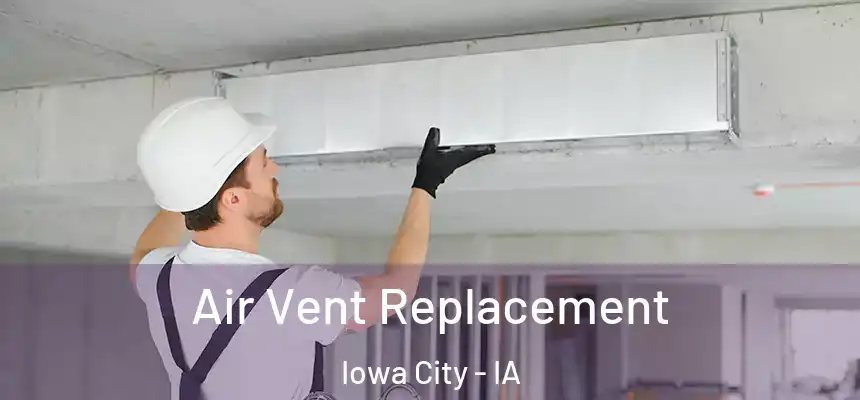 Air Vent Replacement Iowa City - IA