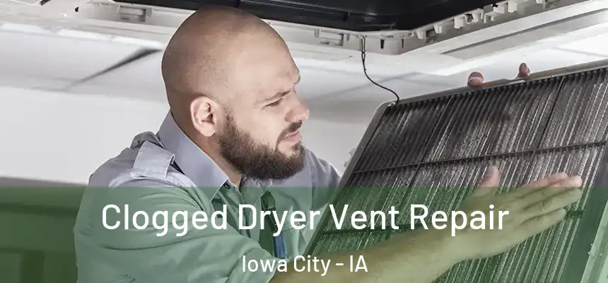 Clogged Dryer Vent Repair Iowa City - IA