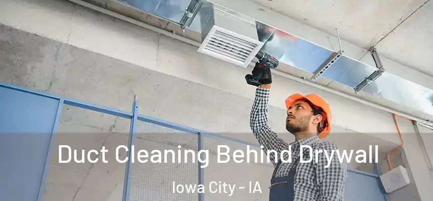 Duct Cleaning Behind Drywall Iowa City - IA