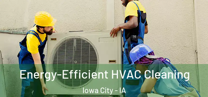 Energy-Efficient HVAC Cleaning Iowa City - IA