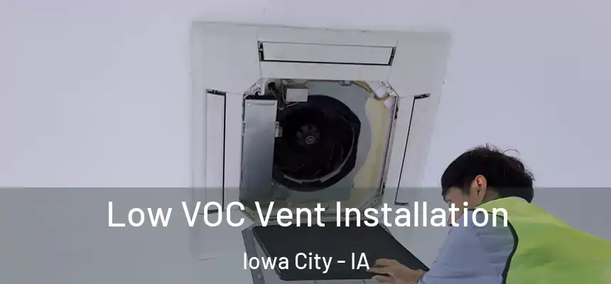 Low VOC Vent Installation Iowa City - IA