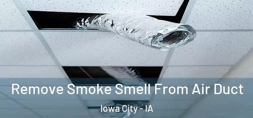 Remove Smoke Smell From Air Duct Iowa City - IA