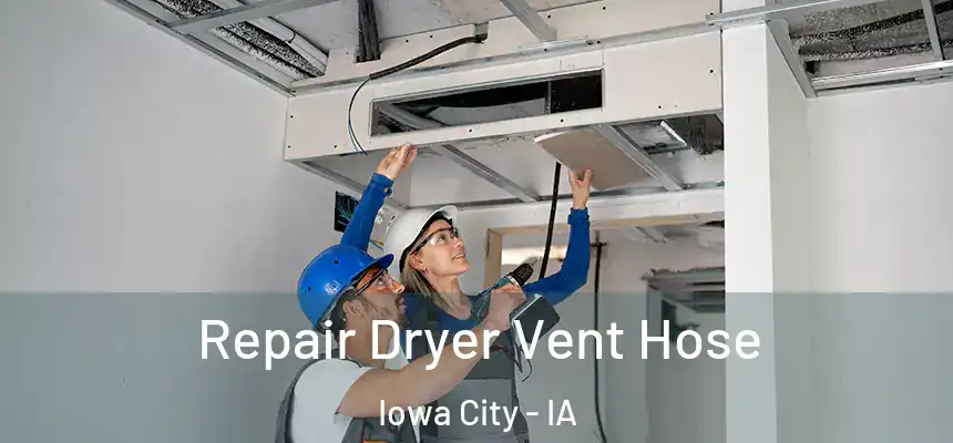 Repair Dryer Vent Hose Iowa City - IA