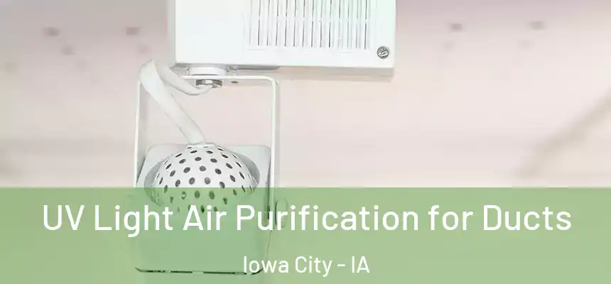 UV Light Air Purification for Ducts Iowa City - IA