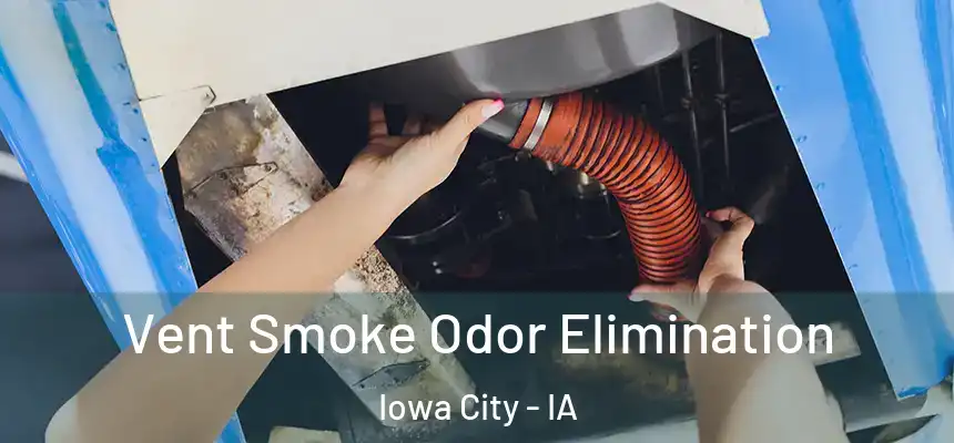 Vent Smoke Odor Elimination Iowa City - IA